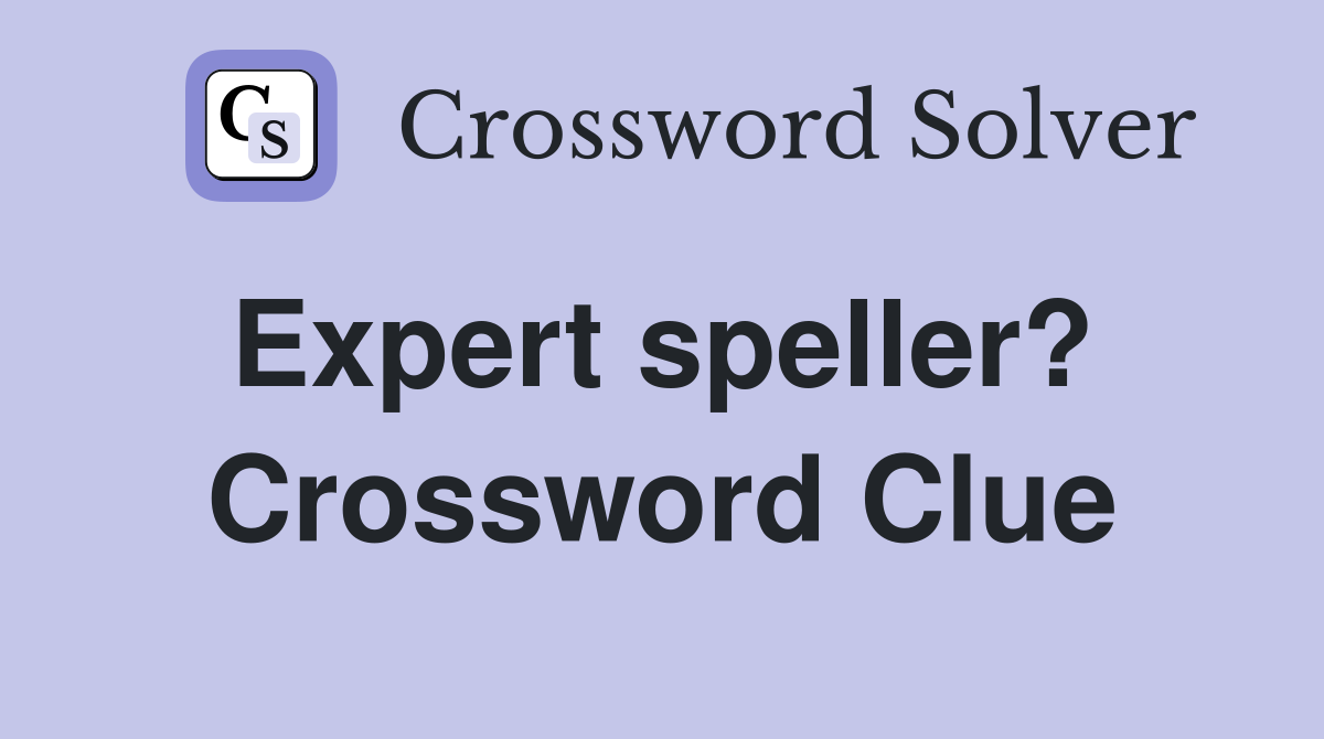 Expert speller?  Crossword Clue