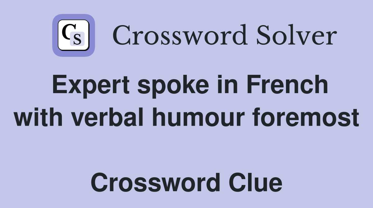 Expert spoke in French with verbal humour foremost  Crossword Clue