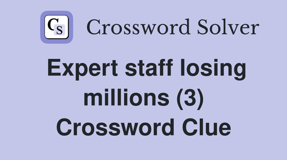Expert staff losing millions (3) Crossword Clue