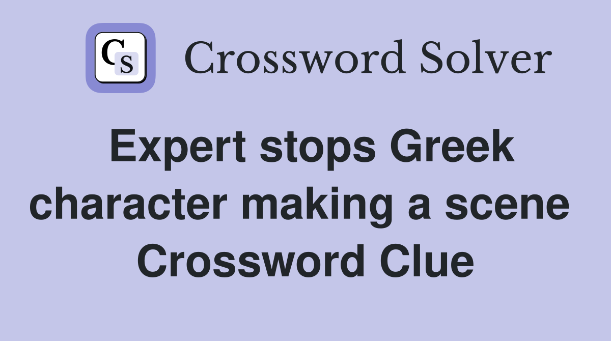 Expert stops Greek character making a scene  Crossword Clue