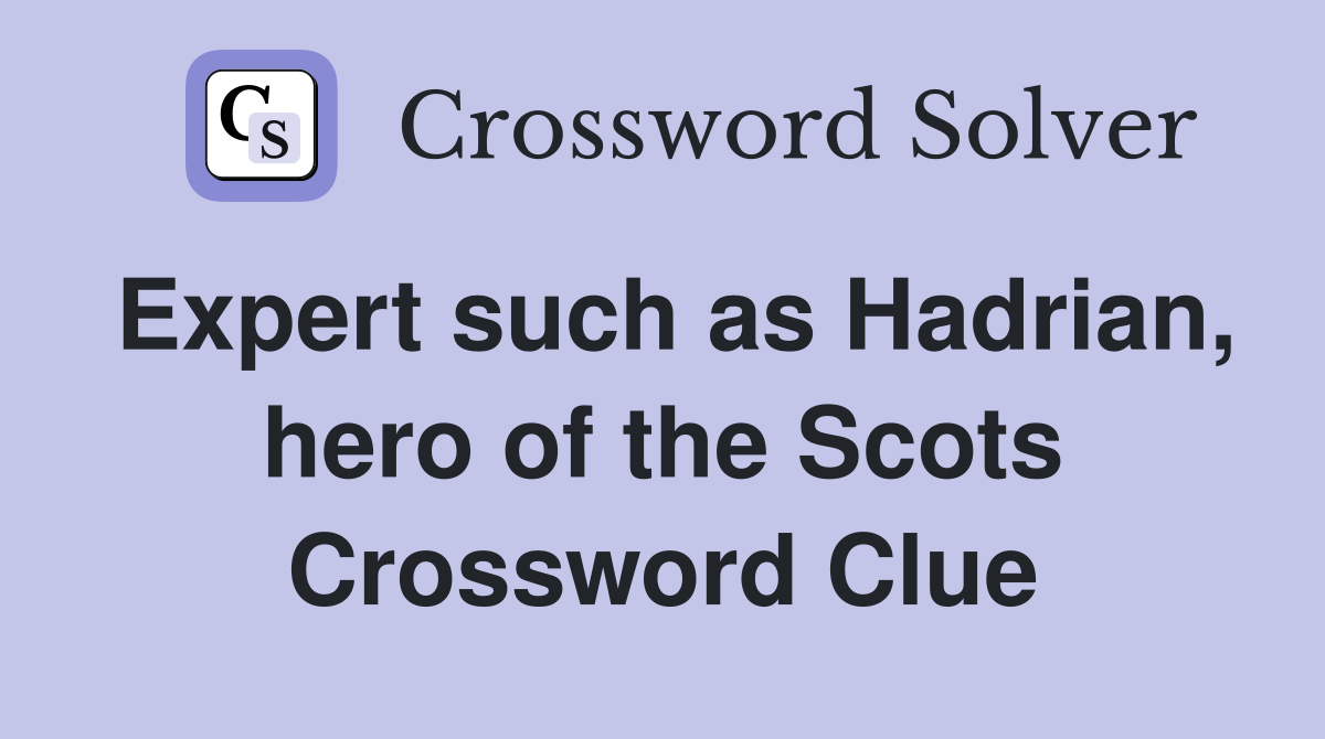 Expert such as Hadrian, hero of the Scots Crossword Clue