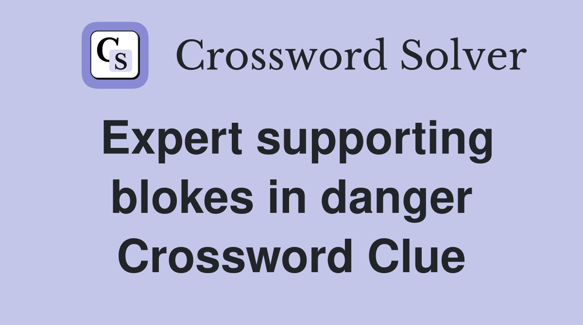 Expert supporting blokes in danger Crossword Clue