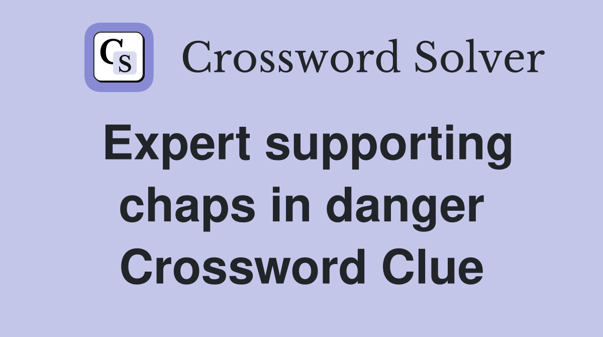 Expert supporting chaps in danger Crossword Clue