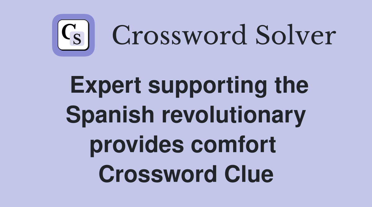 Expert supporting the Spanish revolutionary provides comfort  Crossword Clue