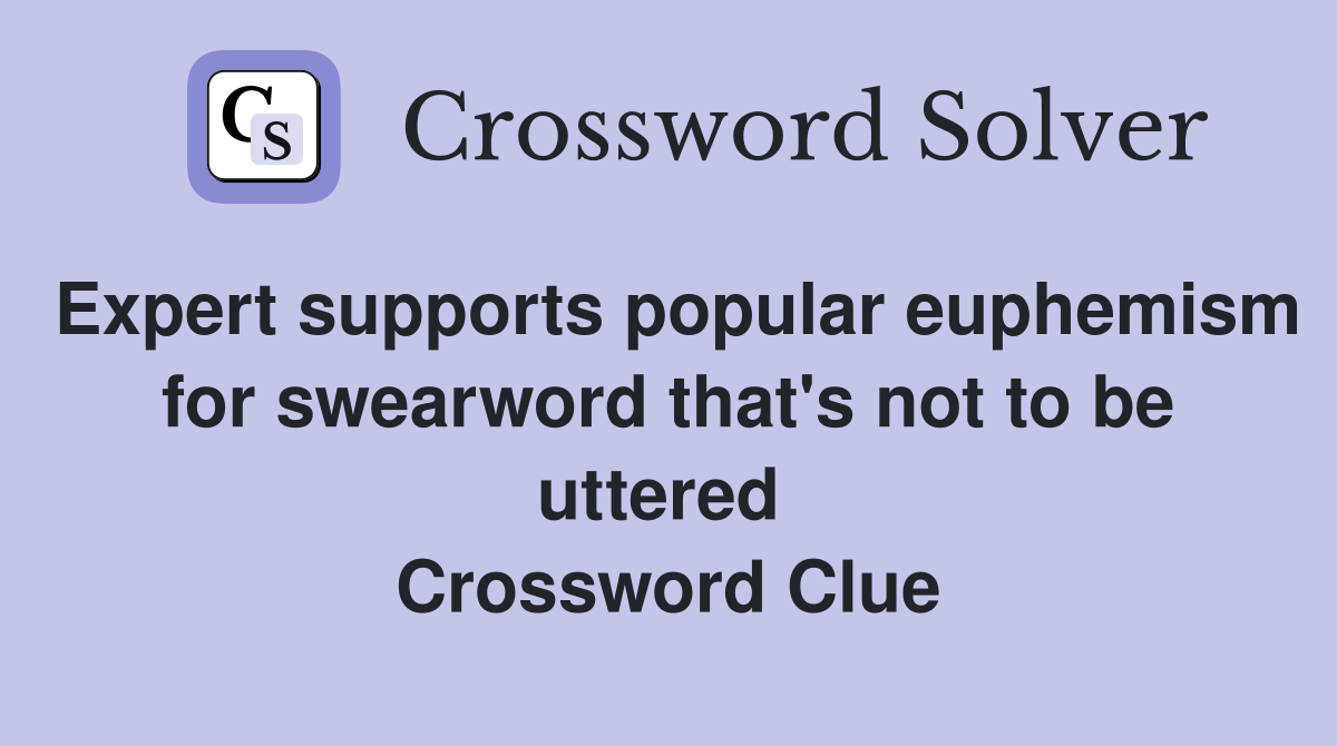 Expert supports popular euphemism for swearword that's not to be uttered  Crossword Clue