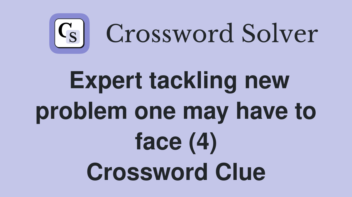 Expert tackling new problem one may have to face (4) Crossword Clue