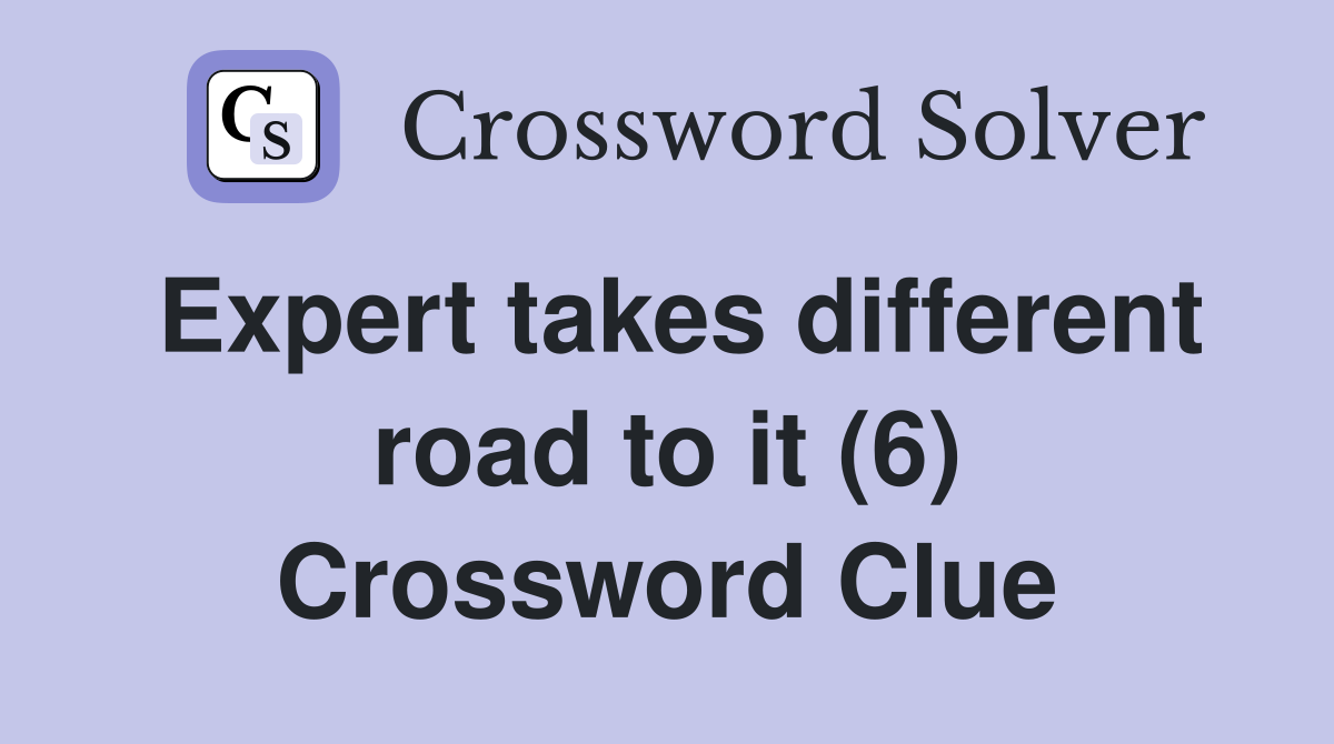 Expert takes different road to it (6) Crossword Clue