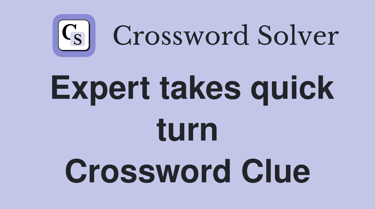 Expert takes quick turn Crossword Clue