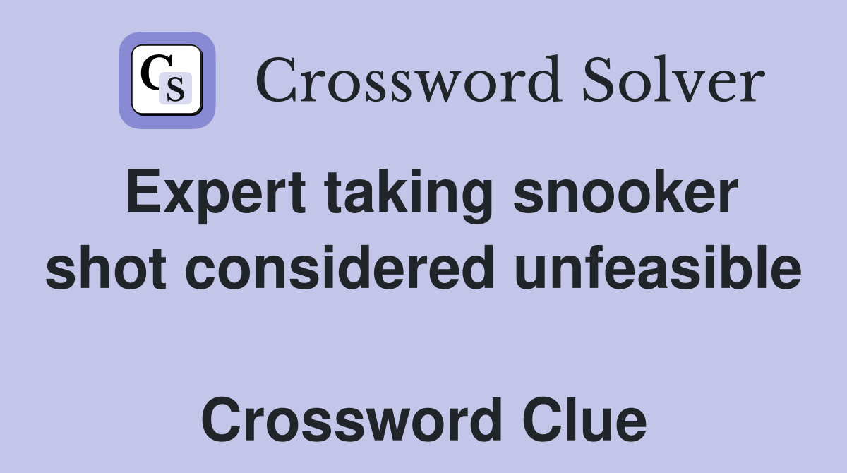 Expert taking snooker shot considered unfeasible  Crossword Clue