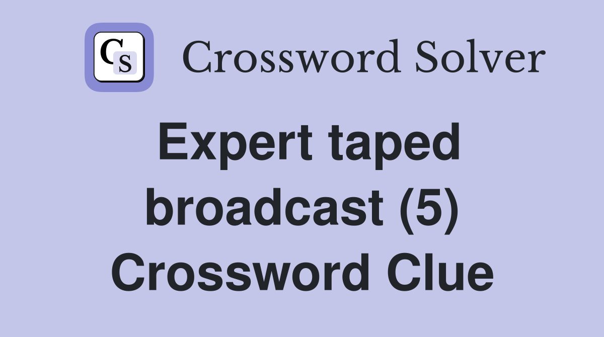 Expert taped broadcast (5) Crossword Clue