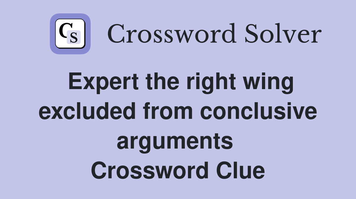 Expert the right wing excluded from conclusive arguments  Crossword Clue