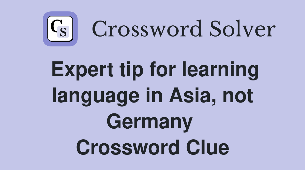 Expert tip for learning language in Asia, not Germany  Crossword Clue