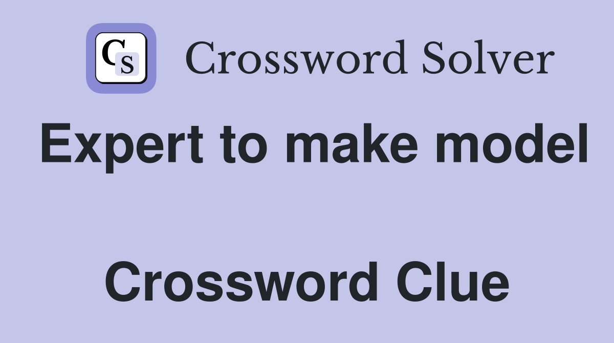 Expert to make model  Crossword Clue