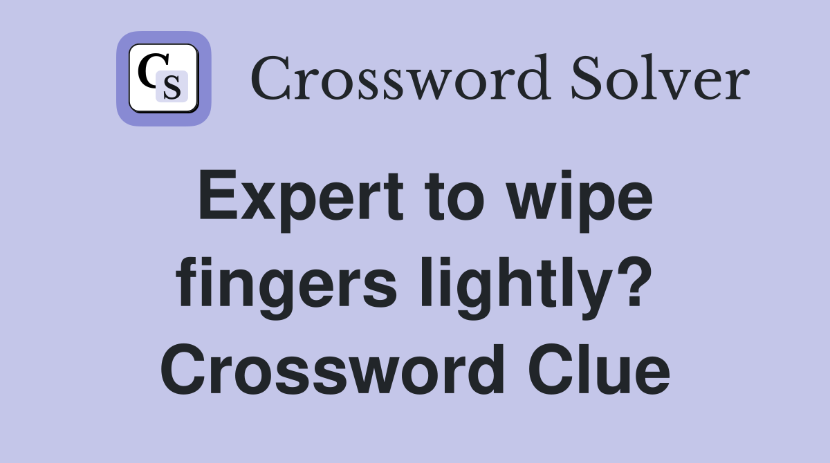 Expert to wipe fingers lightly? Crossword Clue