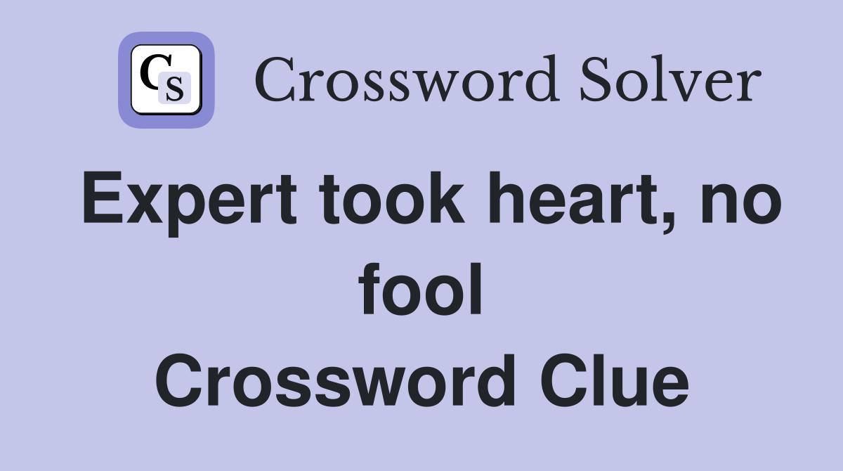 Expert took heart, no fool Crossword Clue