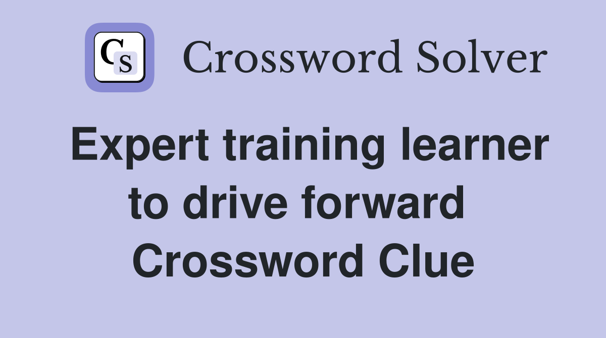 Expert training learner to drive forward  Crossword Clue