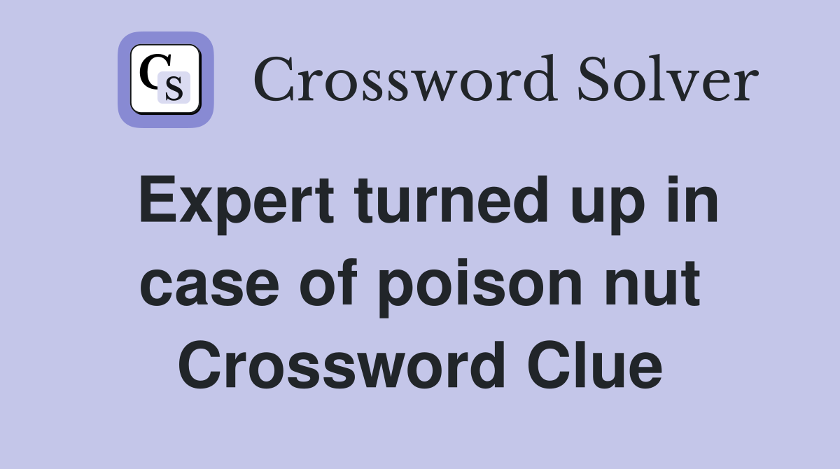 Expert turned up in case of poison nut Crossword Clue