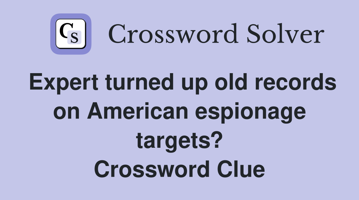 Expert turned up old records on American espionage targets? Crossword Clue