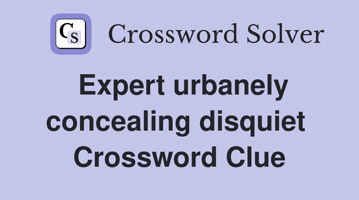 Expert urbanely concealing disquiet  Crossword Clue