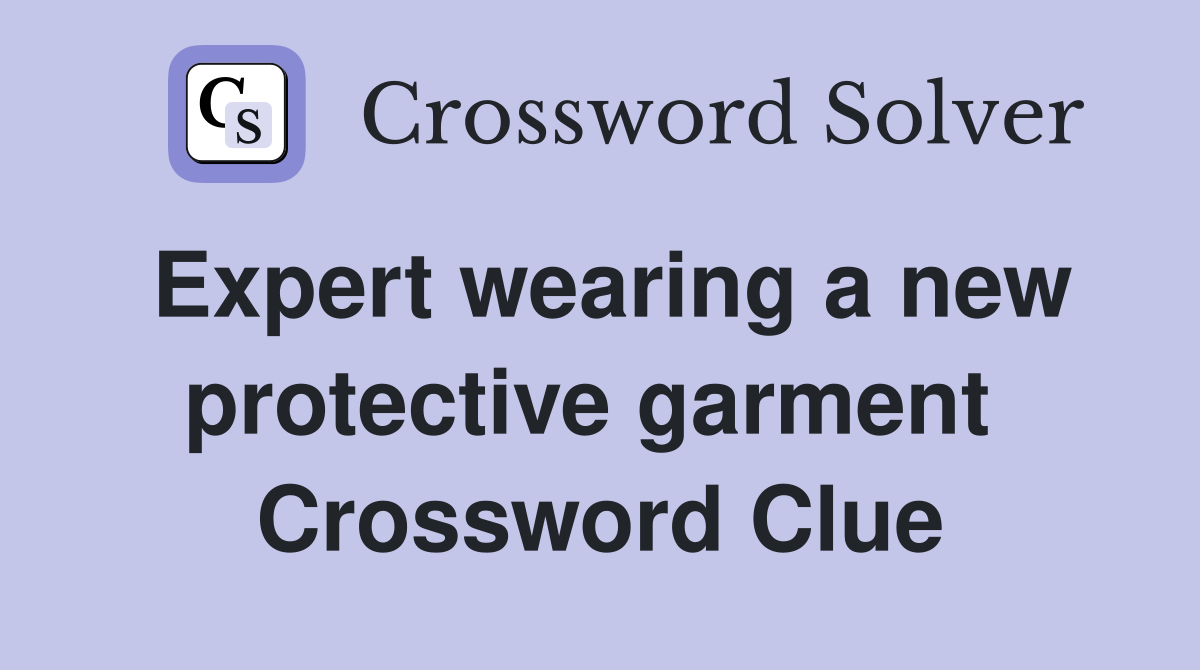 Expert wearing a new protective garment  Crossword Clue