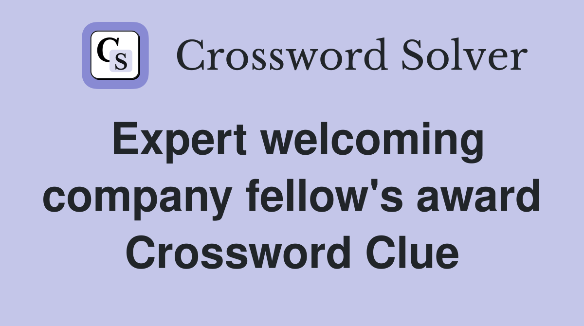 Expert welcoming company fellow's award Crossword Clue
