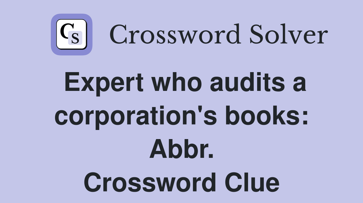 Expert who audits a corporation's books: Abbr. Crossword Clue