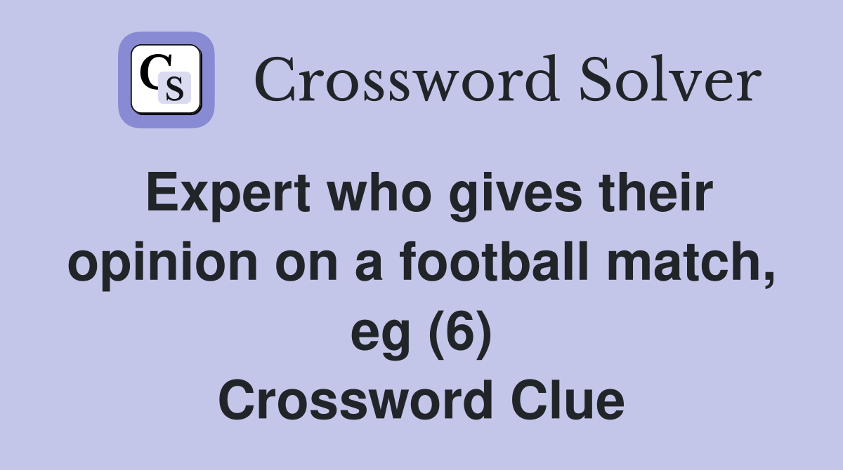 Expert who gives their opinion on a football match, eg (6) Crossword Clue
