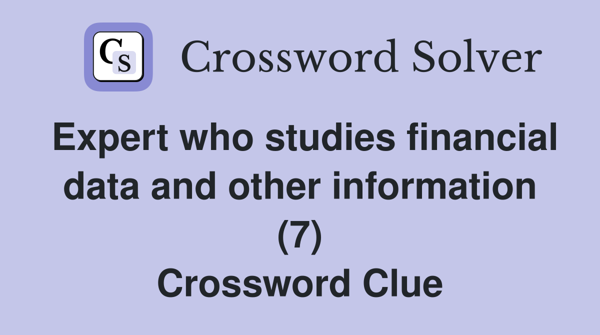 Expert who studies financial data and other information (7) Crossword Clue