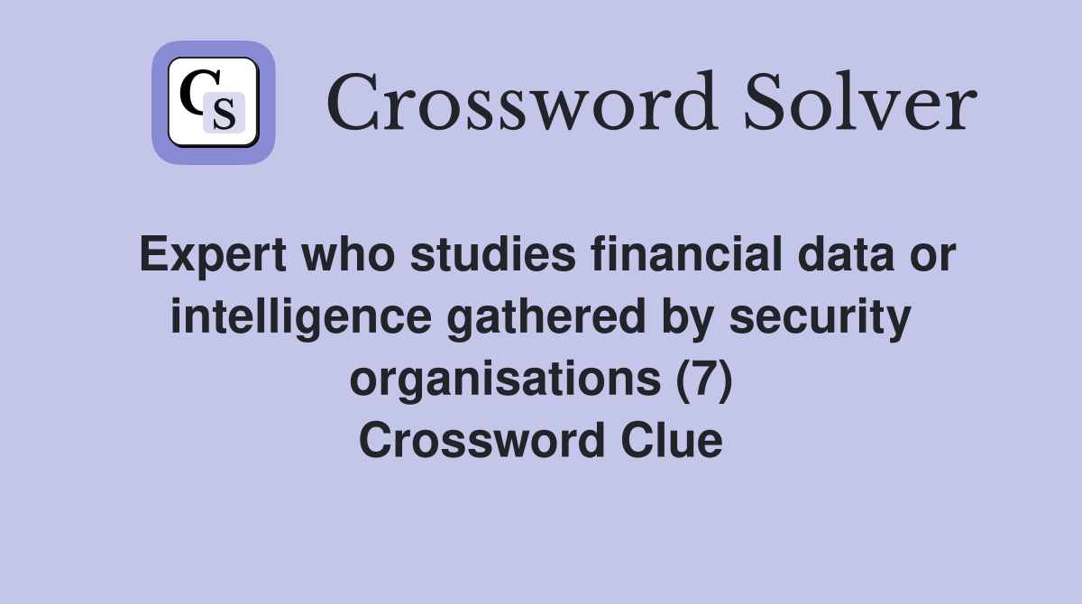 Expert who studies financial data or intelligence gathered by security organisations (7) Crossword Clue