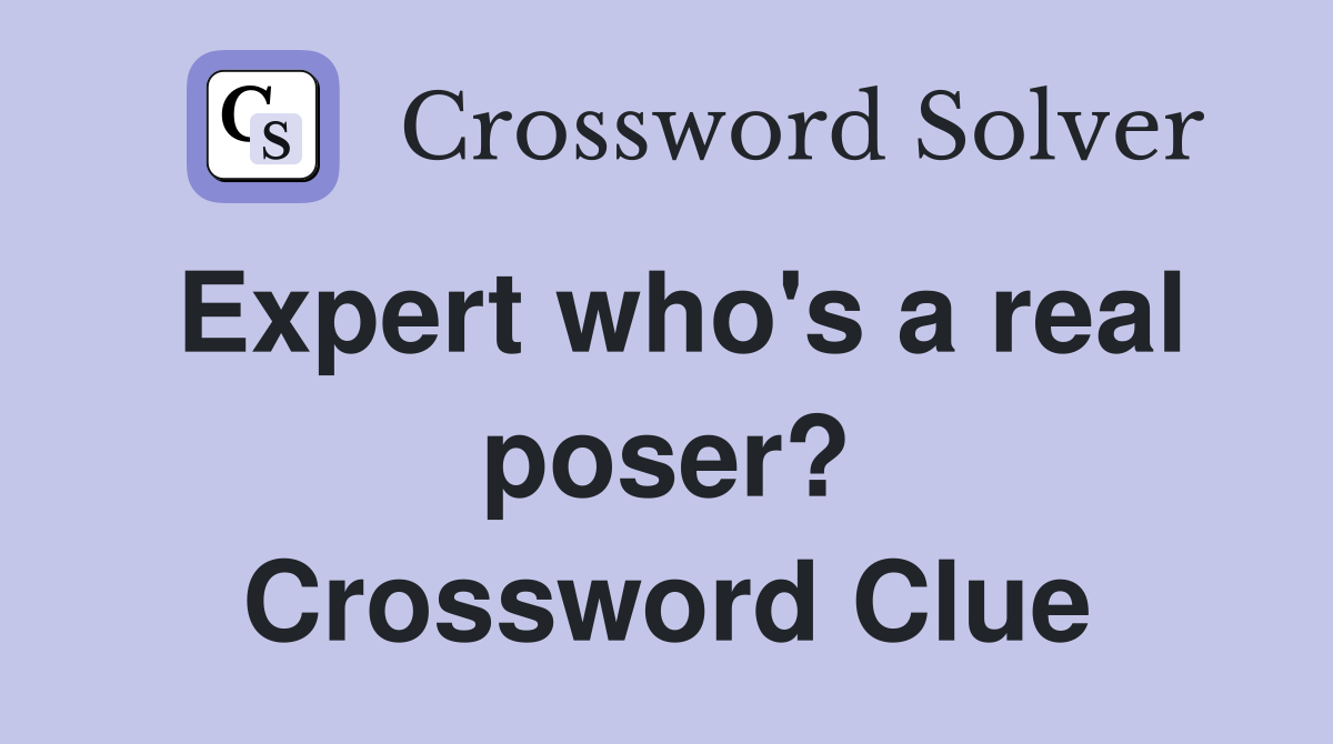 Expert who's a real poser? Crossword Clue
