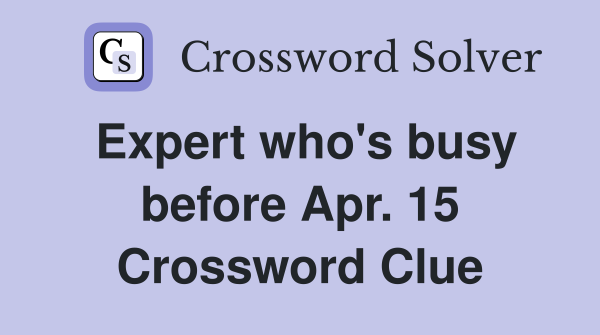 Expert who's busy before Apr. 15 Crossword Clue