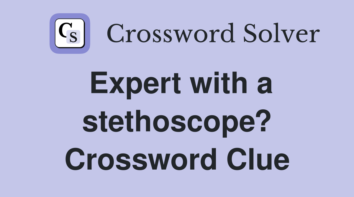 Expert with a stethoscope? Crossword Clue