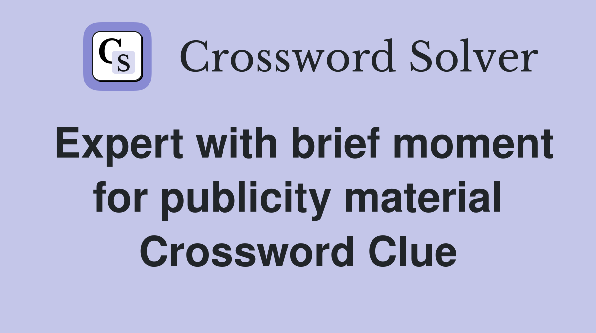 Expert with brief moment for publicity material Crossword Clue