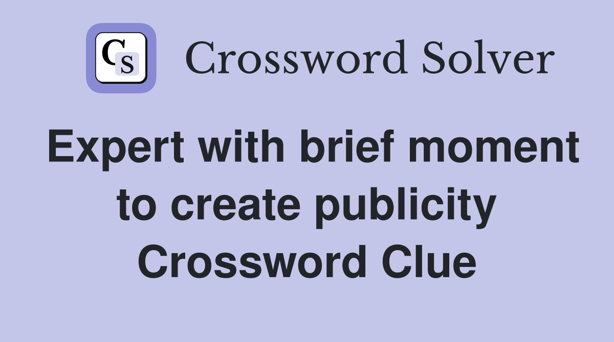 Expert with brief moment to create publicity Crossword Clue