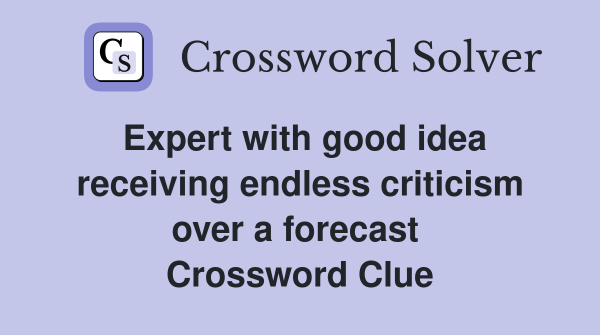 Expert with good idea receiving endless criticism over a forecast  Crossword Clue