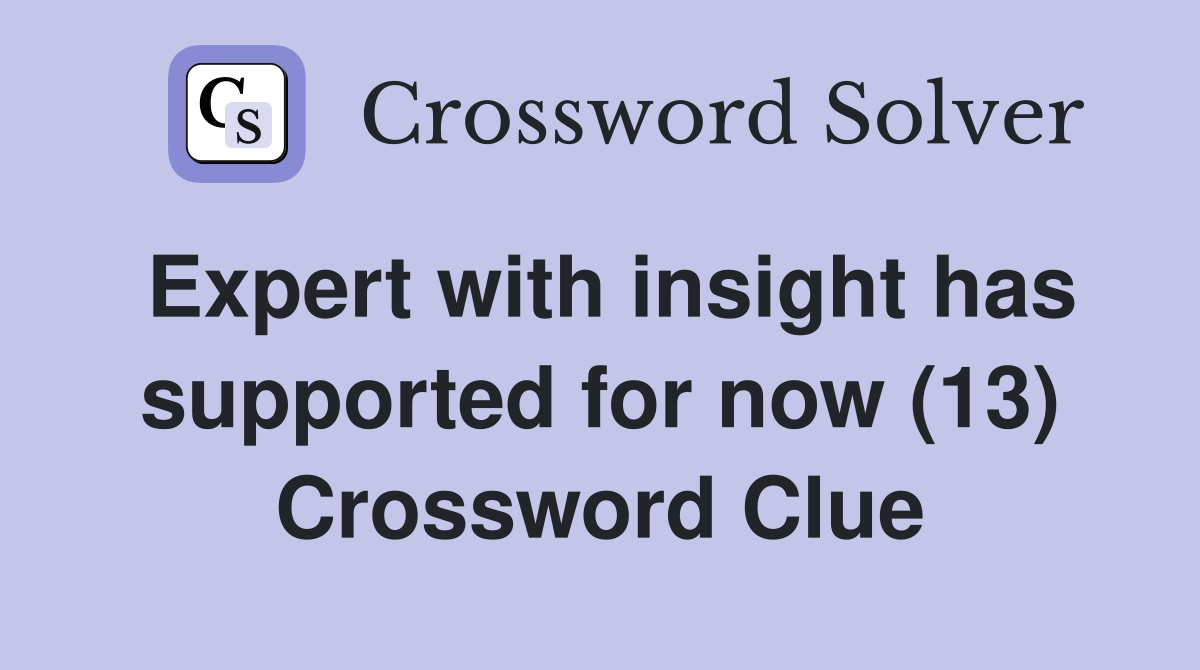 Expert with insight has supported for now (13) Crossword Clue