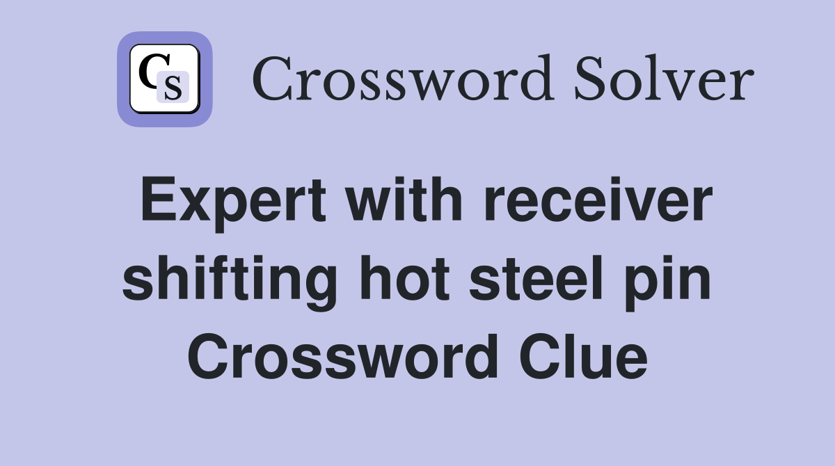 Expert with receiver shifting hot steel pin Crossword Clue