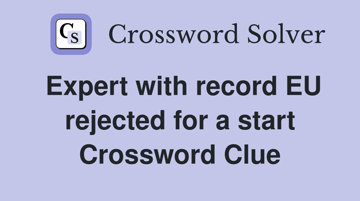 Expert with record EU rejected for a start Crossword Clue