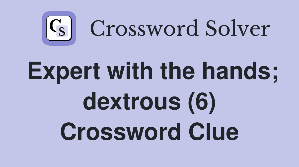 Expert with the hands; dextrous (6) Crossword Clue