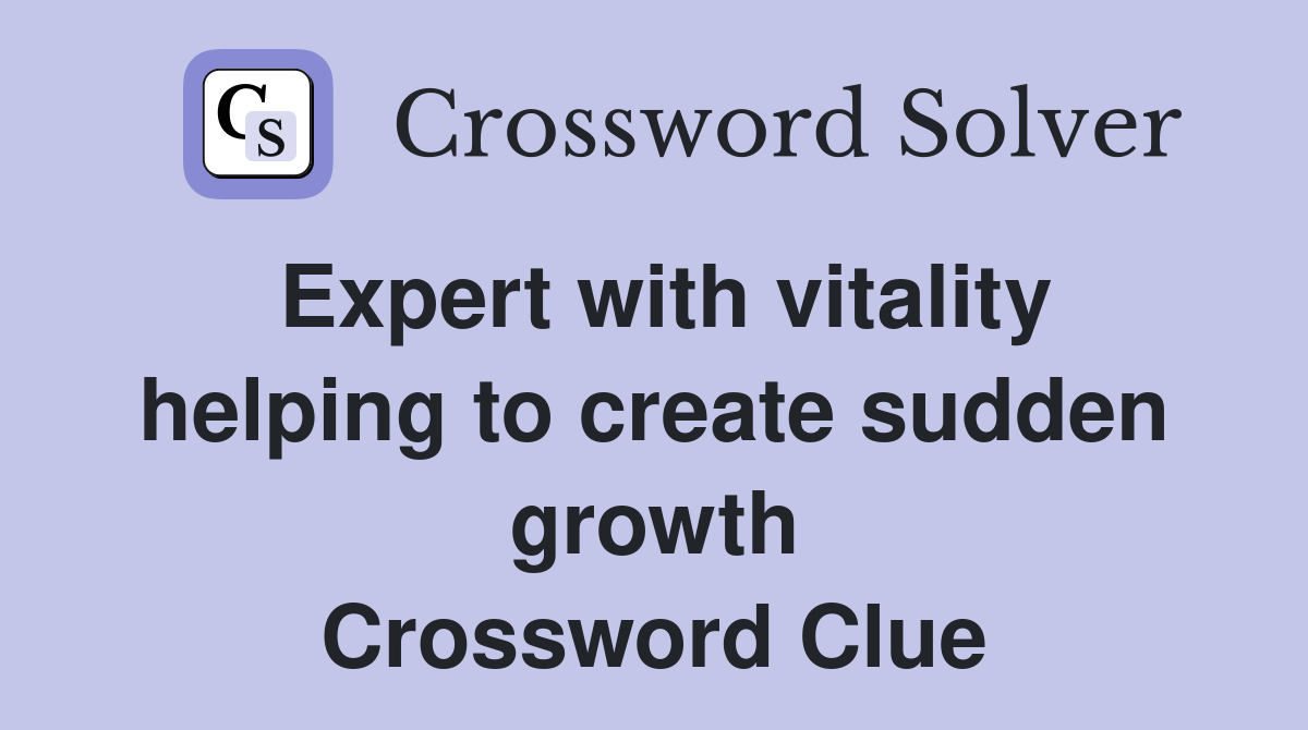 Expert with vitality helping to create sudden growth Crossword Clue