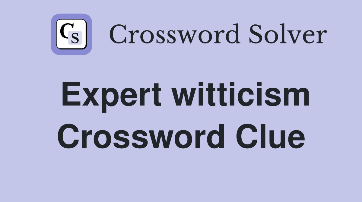 Expert witticism Crossword Clue