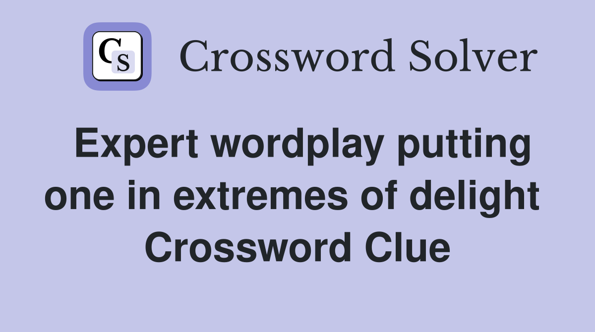 Expert wordplay putting one in extremes of delight  Crossword Clue