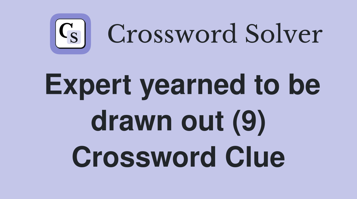 Expert yearned to be drawn out (9) Crossword Clue