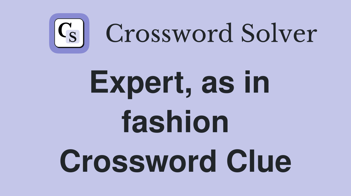 Expert, as in fashion Crossword Clue
