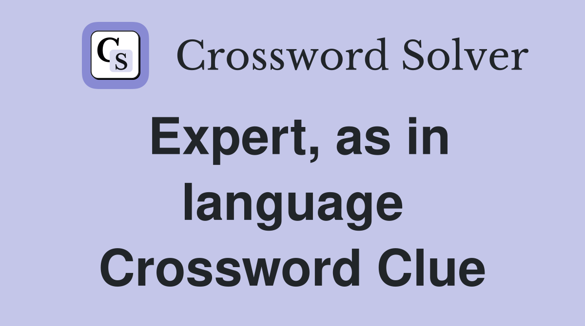 Expert, as in language Crossword Clue