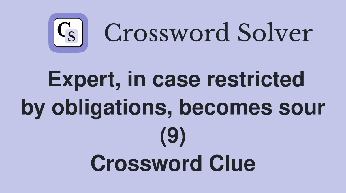 Expert, in case restricted by obligations, becomes sour (9) Crossword Clue