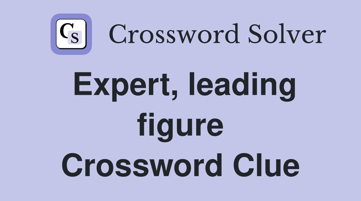Expert, leading figure Crossword Clue