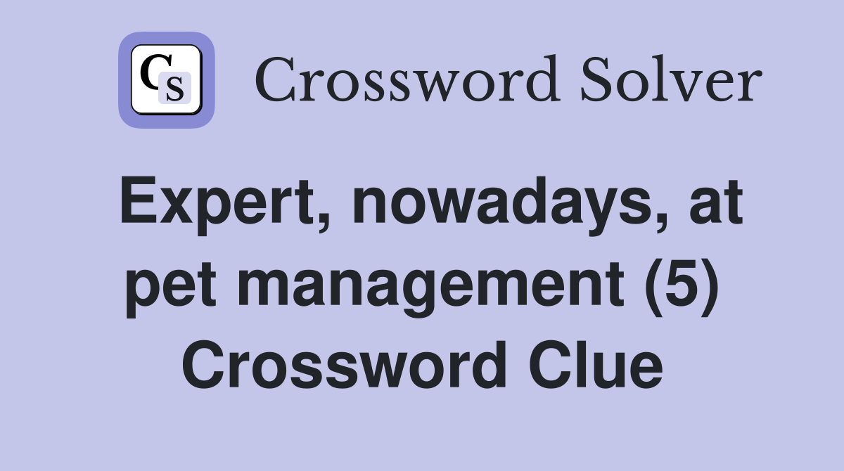 Expert, nowadays, at pet management (5) Crossword Clue