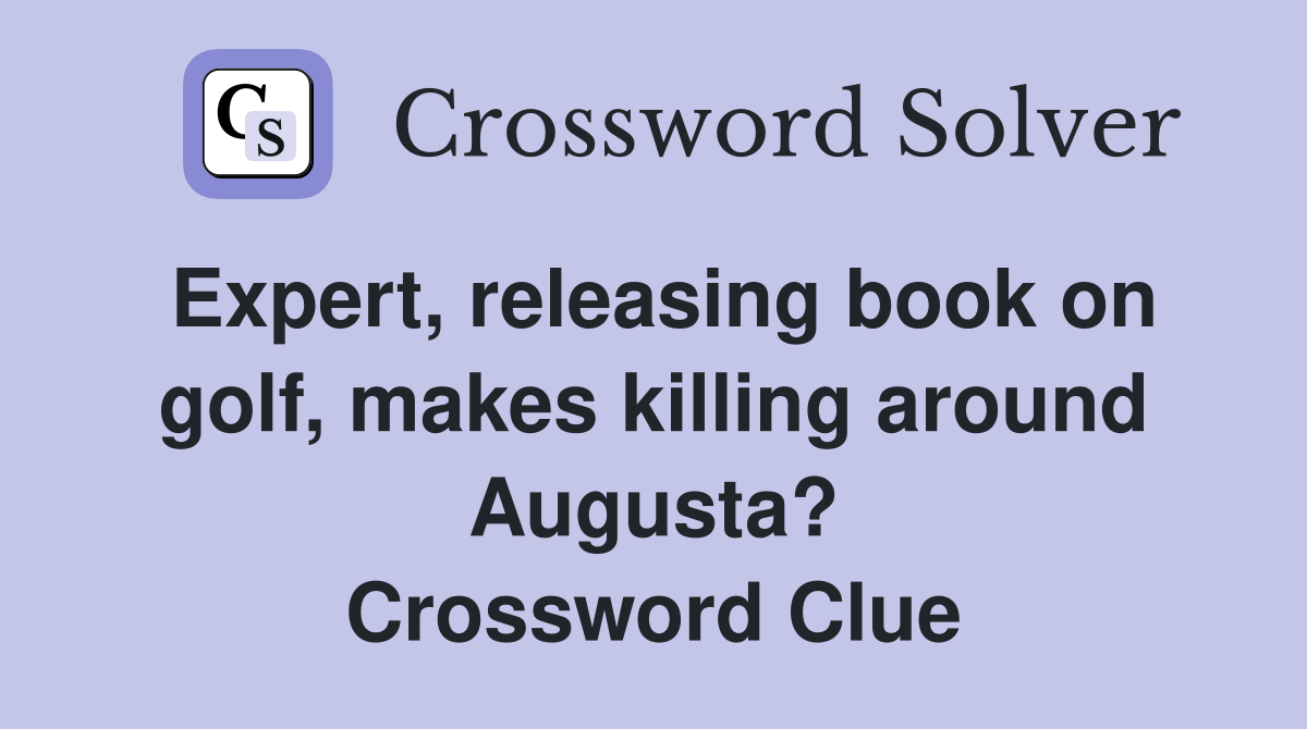 Expert, releasing book on golf, makes killing around Augusta? Crossword Clue