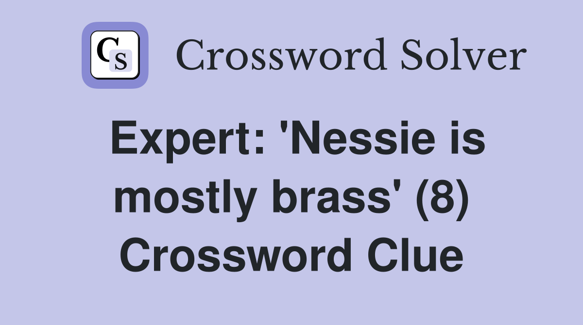 Expert: 'Nessie is mostly brass' (8) Crossword Clue
